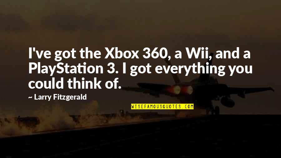 360 Quotes By Larry Fitzgerald: I've got the Xbox 360, a Wii, and