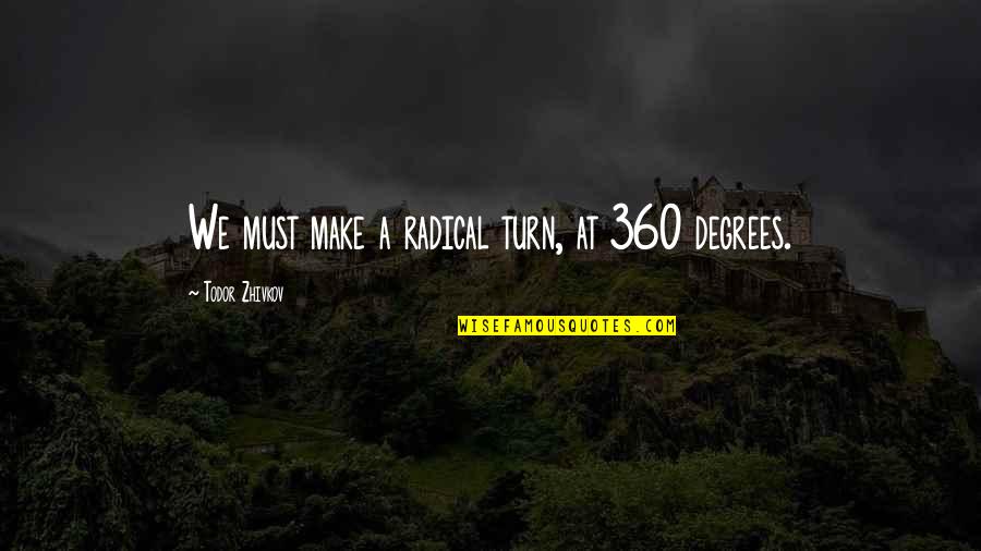 360 Quotes By Todor Zhivkov: We must make a radical turn, at 360