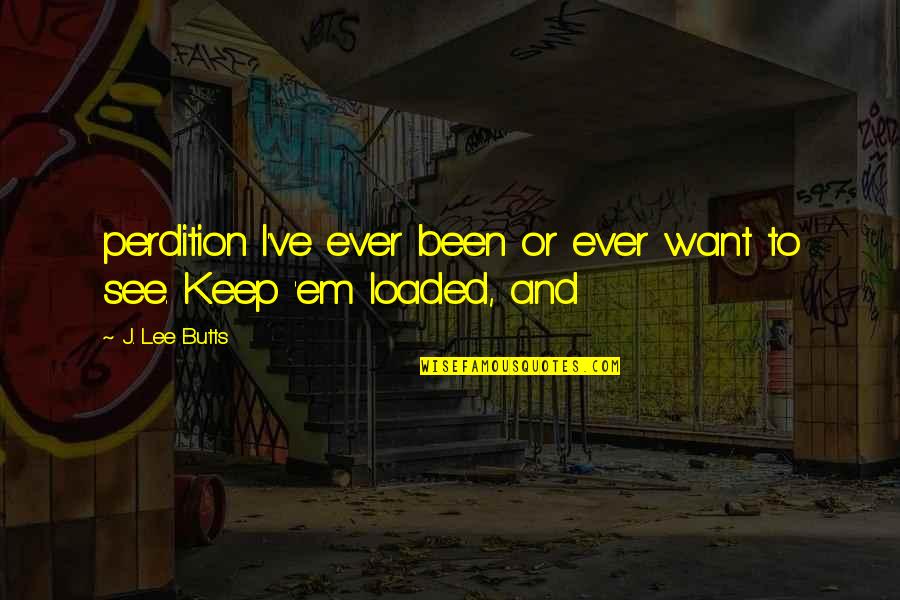 3606913844 Quotes By J. Lee Butts: perdition I've ever been or ever want to