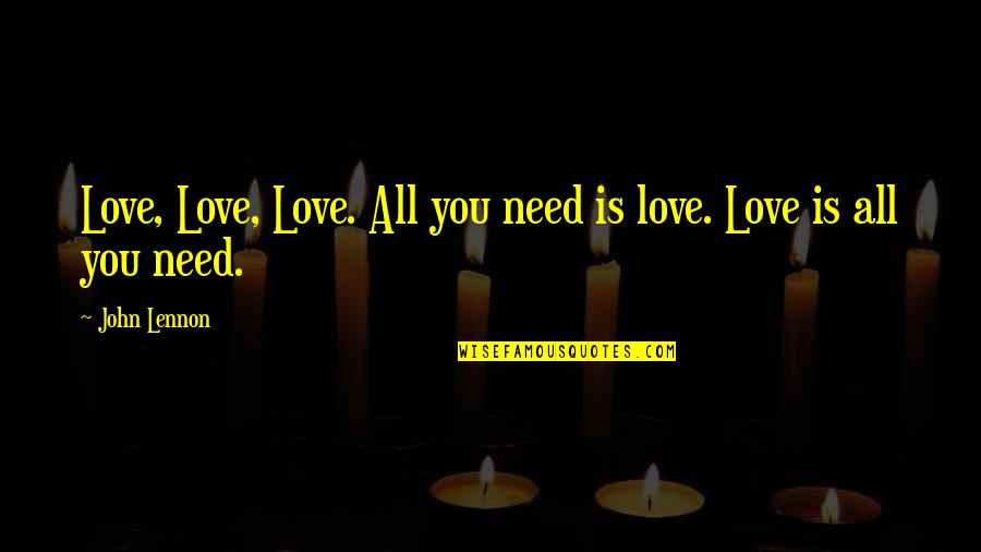 3625 Quotes By John Lennon: Love, Love, Love. All you need is love.