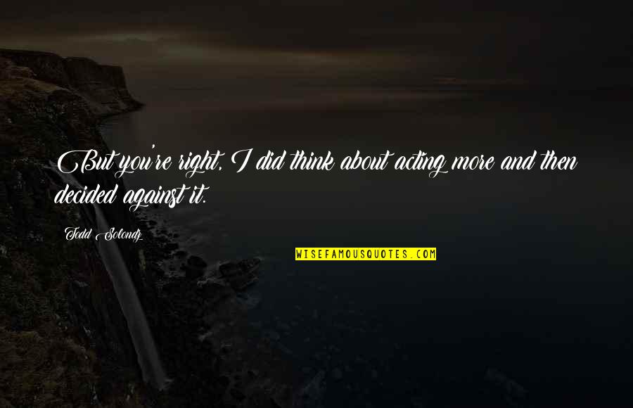 3625 Quotes By Todd Solondz: But you're right, I did think about acting