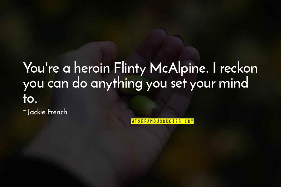 36301 Quotes By Jackie French: You're a heroin Flinty McAlpine. I reckon you