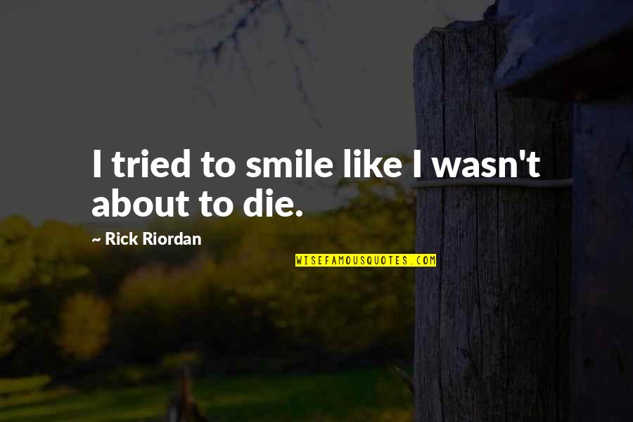 3633 Quotes By Rick Riordan: I tried to smile like I wasn't about