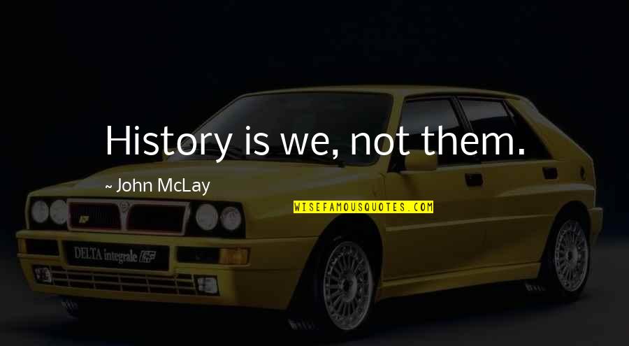 365 Dagen Succesvol Quotes By John McLay: History is we, not them.