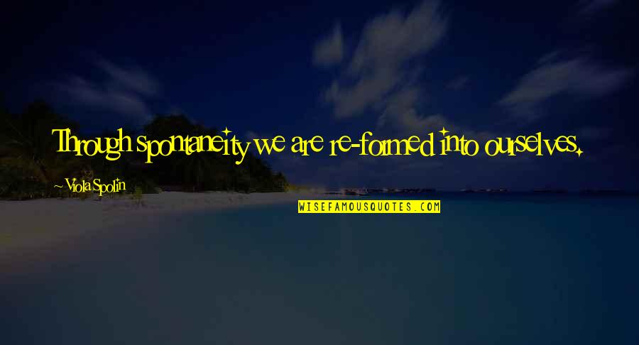 365 Daily Positive Quotes By Viola Spolin: Through spontaneity we are re-formed into ourselves.