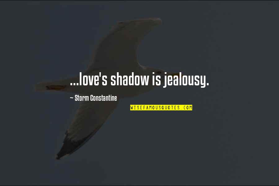 365 Days Ago Quotes By Storm Constantine: ...love's shadow is jealousy.