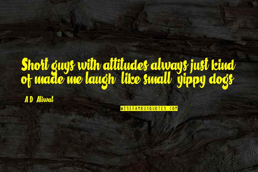 365 Days Dni Quotes By A.D. Aliwat: Short guys with attitudes always just kind of