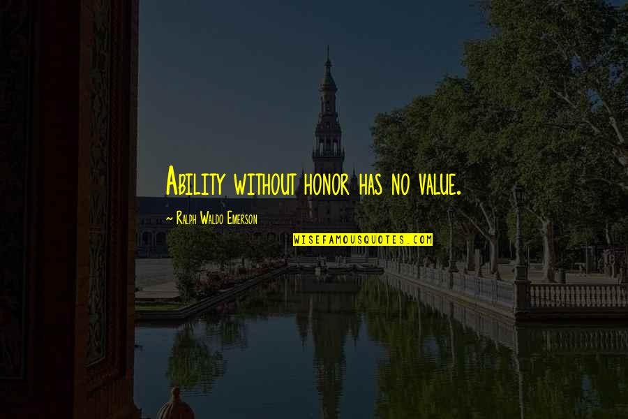 365 Days Dni Quotes By Ralph Waldo Emerson: Ability without honor has no value. 365 Days Dni Quotes By Ralph Waldo Emerson: Ability without honor has no value.