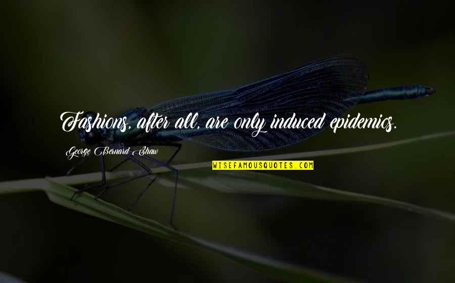 365 Days Inspirational Quotes By George Bernard Shaw: Fashions, after all, are only induced epidemics.