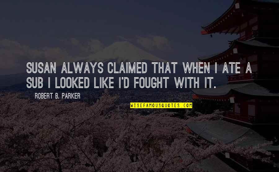 365 Days Inspirational Quotes By Robert B. Parker: Susan always claimed that when I ate a 365 Days Inspirational Quotes By Robert B. Parker: Susan always claimed that when I ate a
