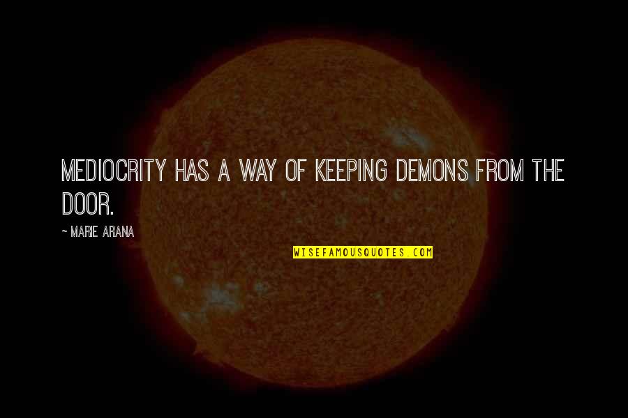 365 Days Love Quotes By Marie Arana: Mediocrity has a way of keeping demons from