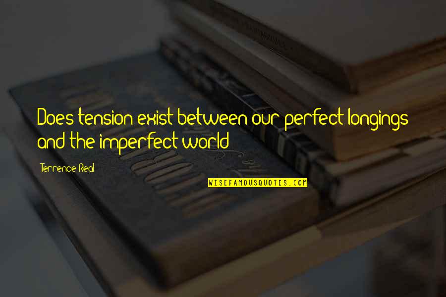 365 Days Love Quotes By Terrence Real: Does tension exist between our perfect longings and