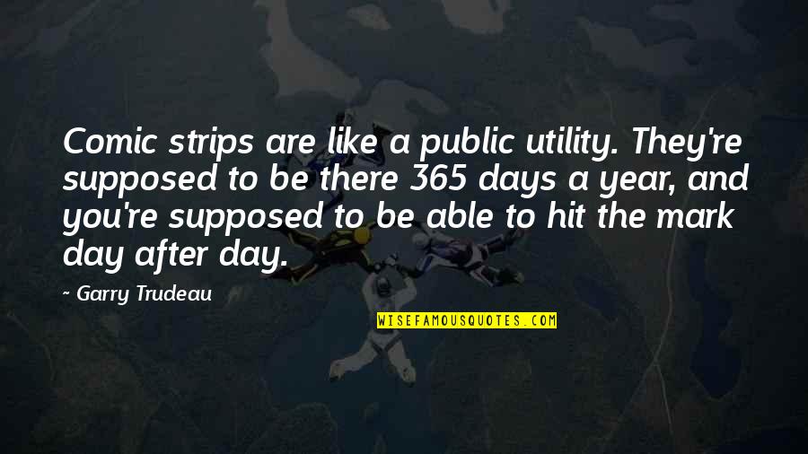 365 Days Without You Quotes By Garry Trudeau: Comic strips are like a public utility. They're