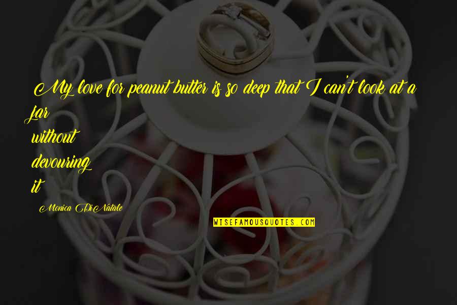 365 Jar Quotes By Monica DiNatale: My love for peanut butter is so deep 365 Jar Quotes By Monica DiNatale: My love for peanut butter is so deep