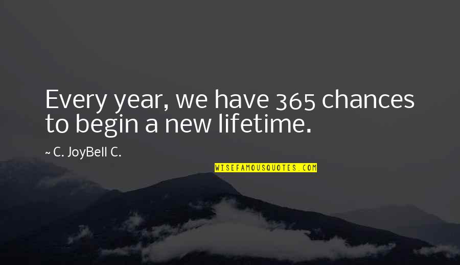 365 Life Quotes By C. JoyBell C.: Every year, we have 365 chances to begin