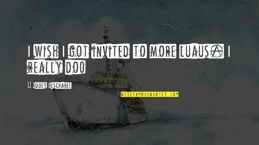 365 Life Quotes By Zooey Deschanel: I wish I got invited to more luaus.