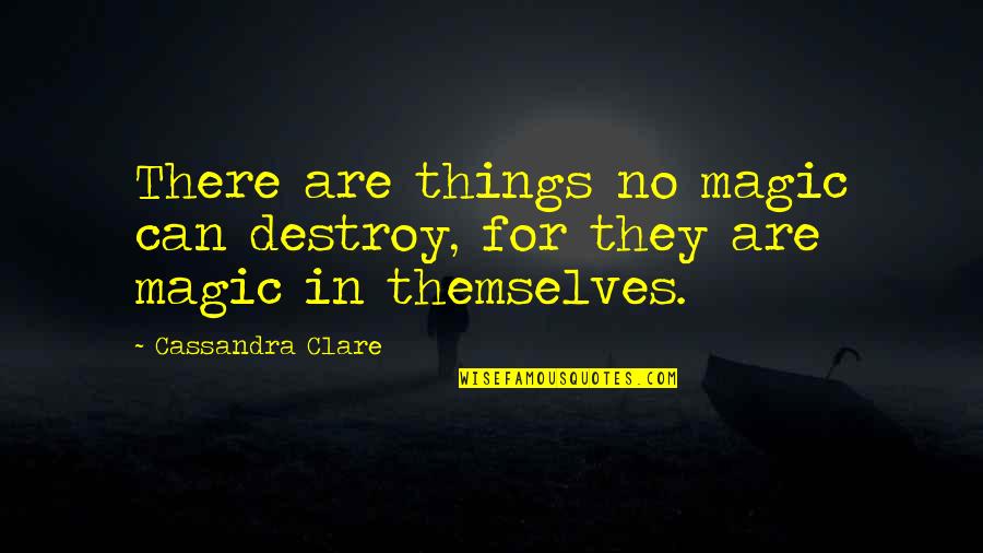 365 Page Book Quotes By Cassandra Clare: There are things no magic can destroy, for