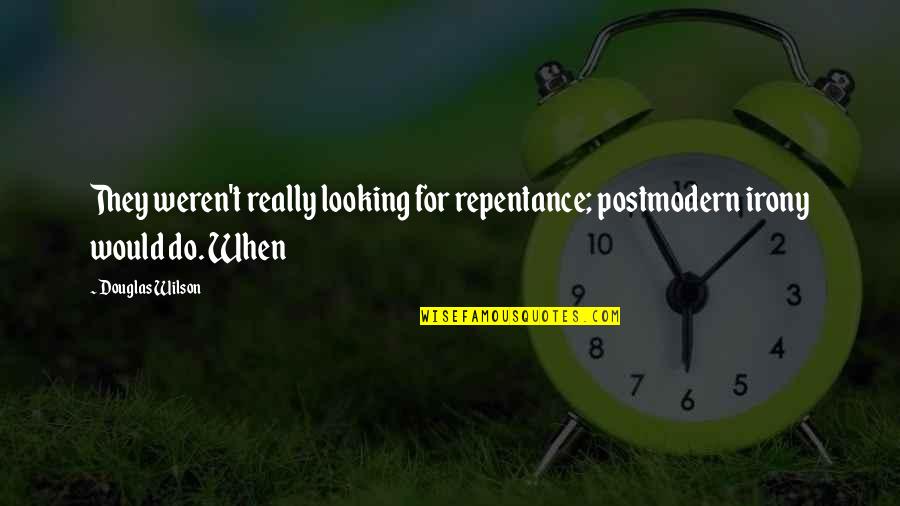 365 Short Inspirational Quotes By Douglas Wilson: They weren't really looking for repentance; postmodern irony
