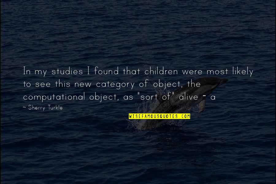 365 Short Quotes By Sherry Turkle: In my studies I found that children were