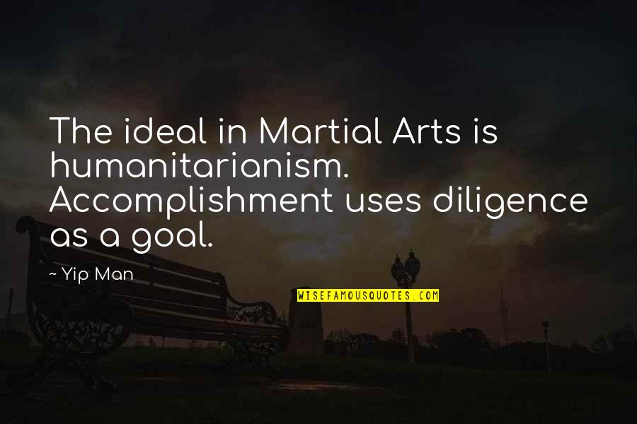 365 Thank Yous Quotes By Yip Man: The ideal in Martial Arts is humanitarianism. Accomplishment