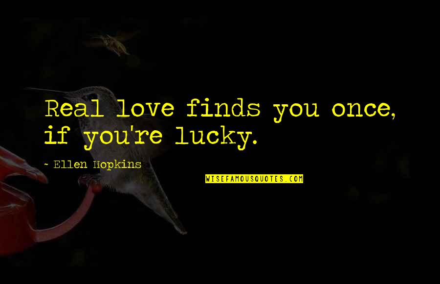 366726 411 Quotes By Ellen Hopkins: Real love finds you once, if you're lucky. 366726 411 Quotes By Ellen Hopkins: Real love finds you once, if you're lucky.
