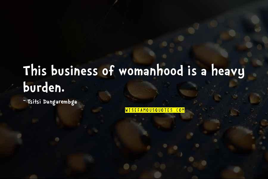 366726 411 Quotes By Tsitsi Dangarembga: This business of womanhood is a heavy burden. 366726 411 Quotes By Tsitsi Dangarembga: This business of womanhood is a heavy burden.