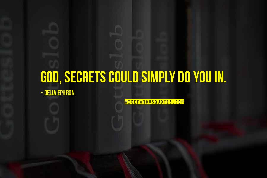 366th Quotes By Delia Ephron: God, secrets could simply do you in. 366th Quotes By Delia Ephron: God, secrets could simply do you in.