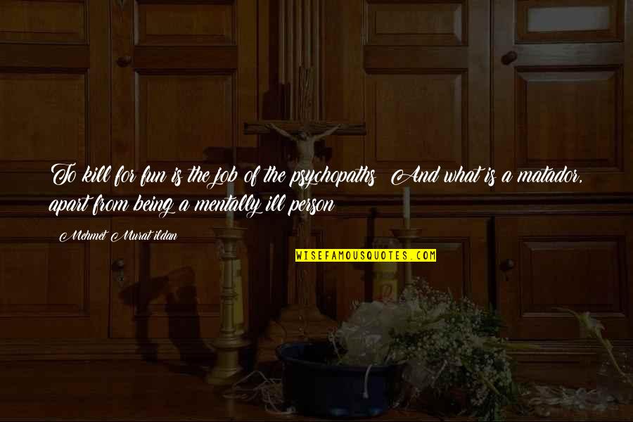 366th Quotes By Mehmet Murat Ildan: To kill for fun is the job of 366th Quotes By Mehmet Murat Ildan: To kill for fun is the job of
