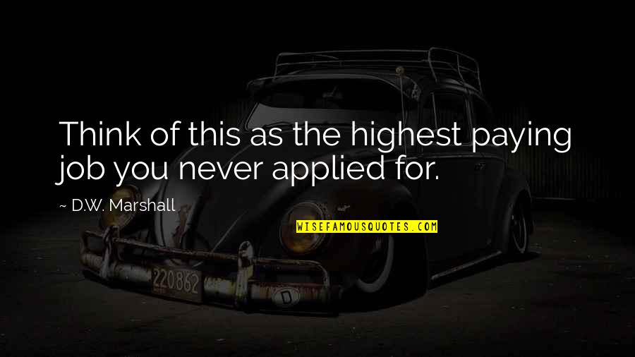 368 Casey Quotes By D.W. Marshall: Think of this as the highest paying job