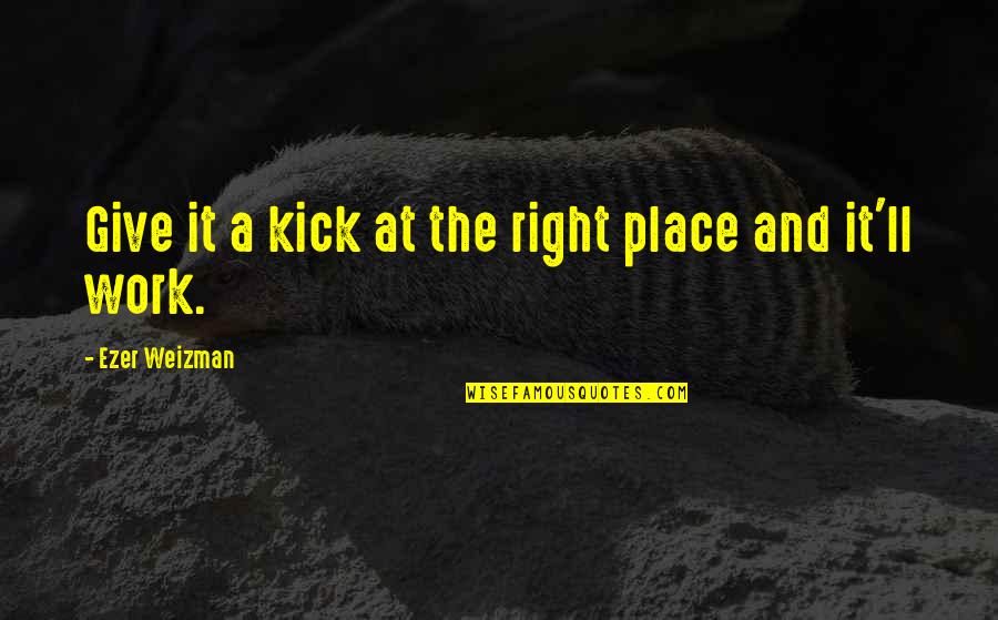 368 Casey Quotes By Ezer Weizman: Give it a kick at the right place