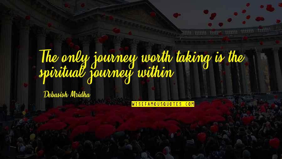 3688 Quotes By Debasish Mridha: The only journey worth taking is the spiritual