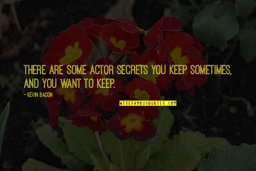 3688 Quotes By Kevin Bacon: There are some actor secrets you keep sometimes,