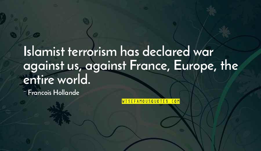 3689565 Quotes By Francois Hollande: Islamist terrorism has declared war against us, against