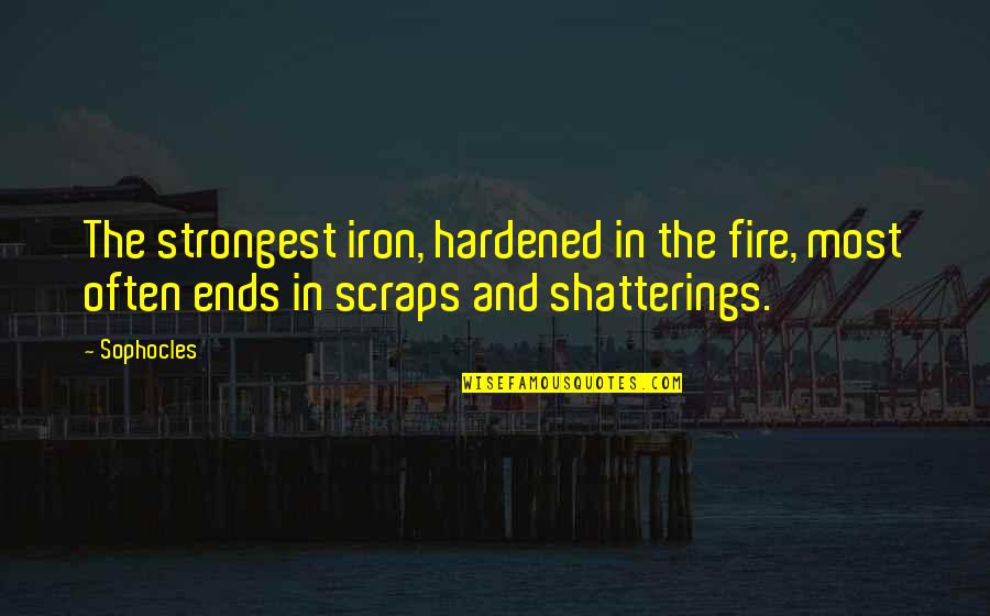 3690 Candy Quotes By Sophocles: The strongest iron, hardened in the fire, most