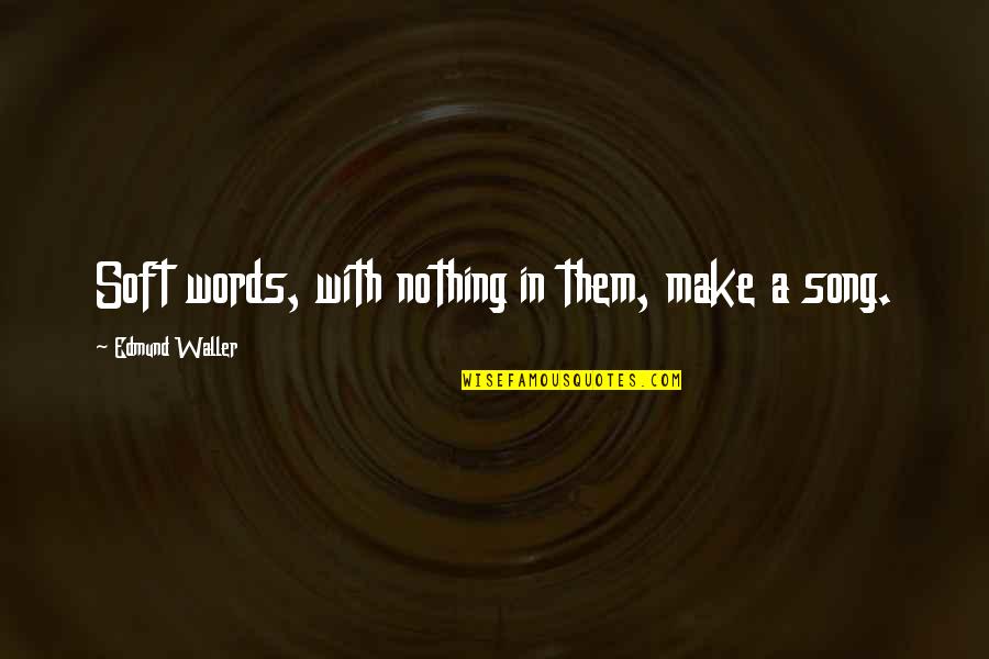 3690 E Quotes By Edmund Waller: Soft words, with nothing in them, make a 3690 E Quotes By Edmund Waller: Soft words, with nothing in them, make a