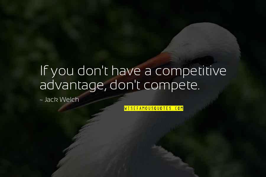 3690 E Quotes By Jack Welch: If you don't have a competitive advantage, don't