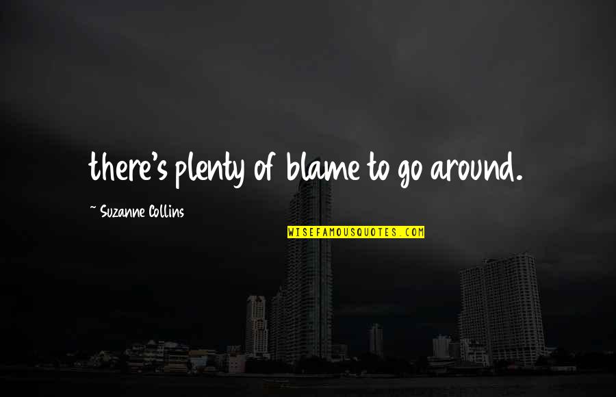 3690 E Quotes By Suzanne Collins: there's plenty of blame to go around. 3690 E Quotes By Suzanne Collins: there's plenty of blame to go around.