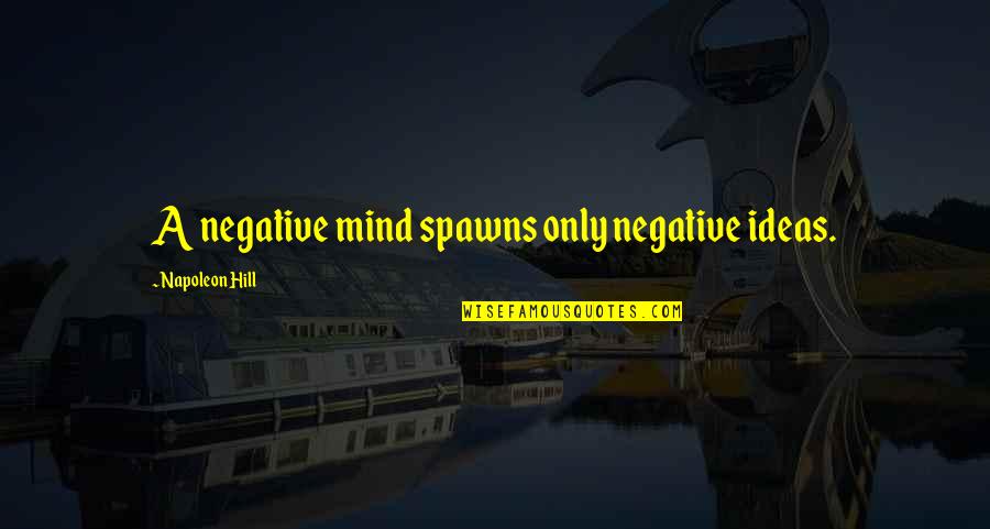 36th Infantry Quotes By Napoleon Hill: A negative mind spawns only negative ideas.