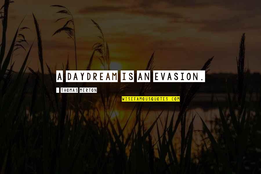 36the01 Quotes By Thomas Merton: A daydream is an evasion.