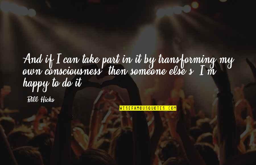 37 Common English Quotes By Bill Hicks: And if I can take part in it 37 Common English Quotes By Bill Hicks: And if I can take part in it