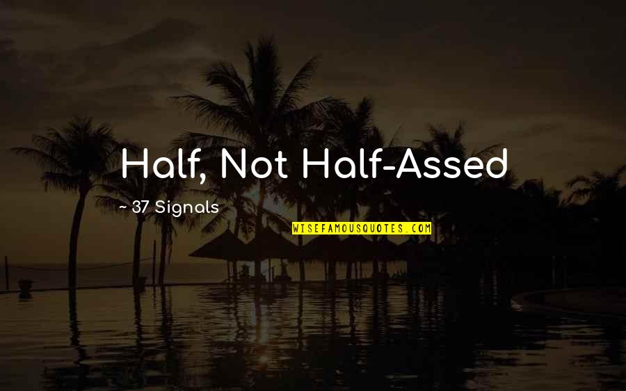 37 For Quotes By 37 Signals: Half, Not Half-Assed