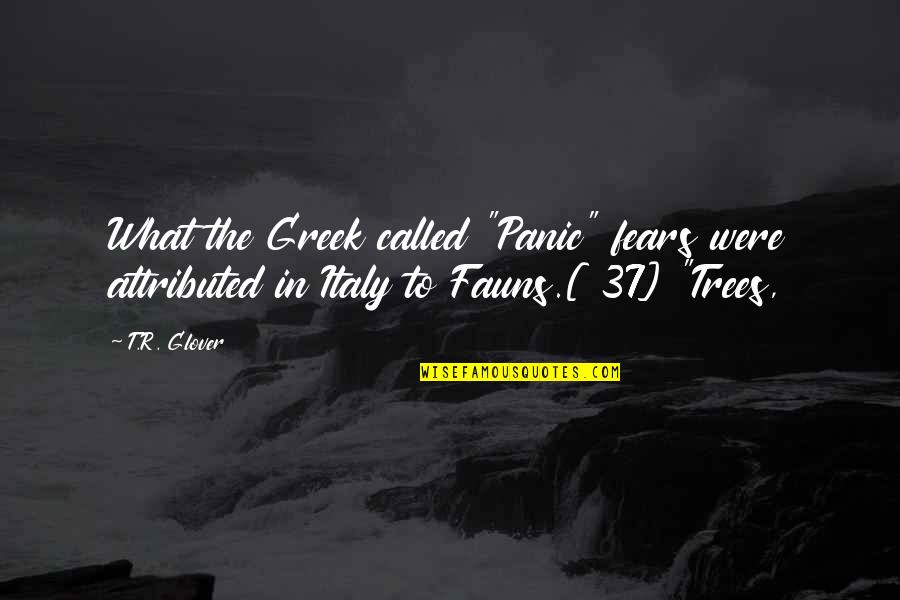37 For Quotes By T.R. Glover: What the Greek called "Panic" fears were attributed
