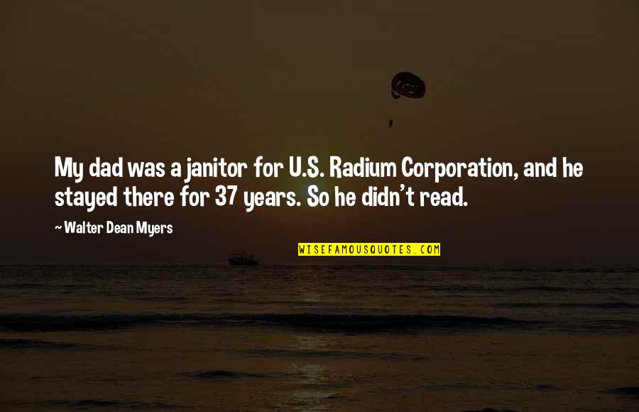 37 For Quotes By Walter Dean Myers: My dad was a janitor for U.S. Radium