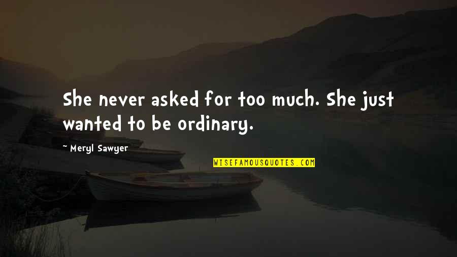 37 Freeing Quotes By Meryl Sawyer: She never asked for too much. She just