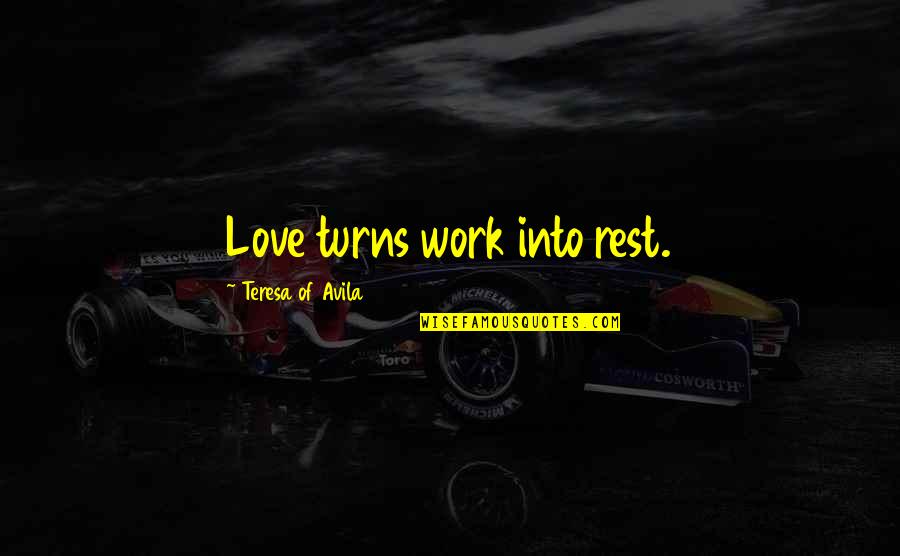 37 Freeing Quotes By Teresa Of Avila: Love turns work into rest.