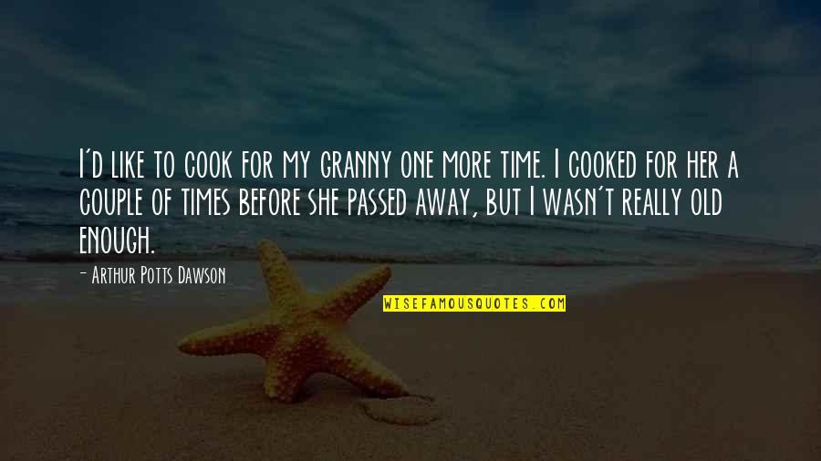 37 Pieces Of Flair Quote Quotes By Arthur Potts Dawson: I'd like to cook for my granny one