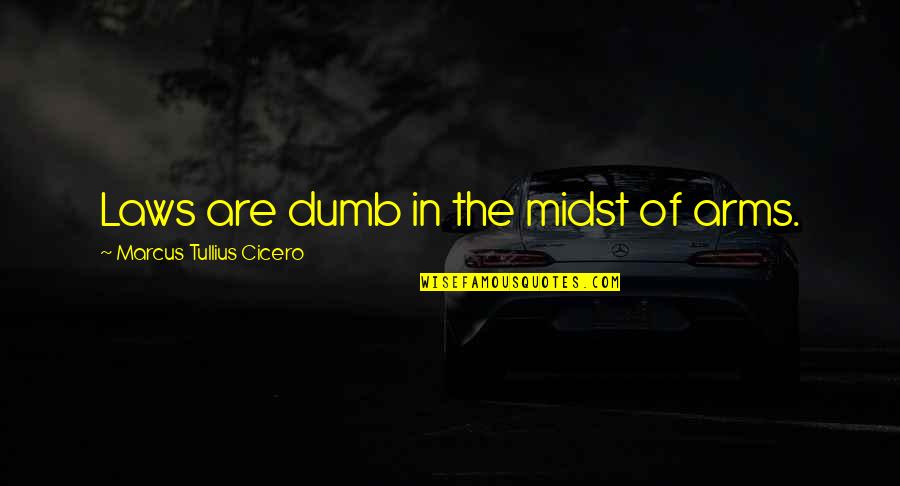 37 Pieces Of Flair Quote Quotes By Marcus Tullius Cicero: Laws are dumb in the midst of arms.