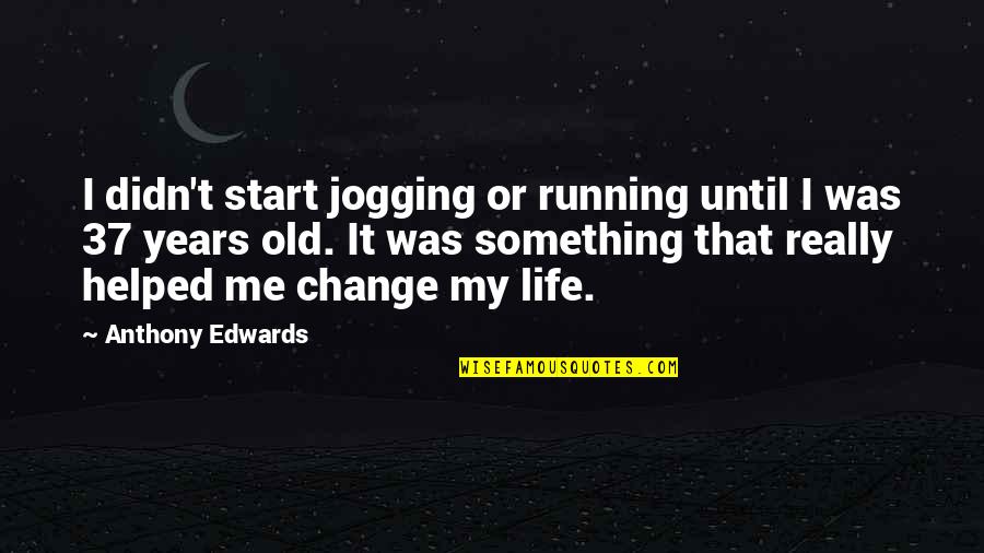 37 Years Old Quotes By Anthony Edwards: I didn't start jogging or running until I