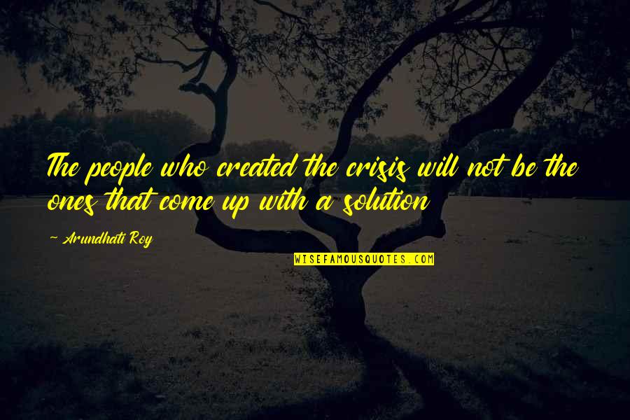 370731277 Quotes By Arundhati Roy: The people who created the crisis will not