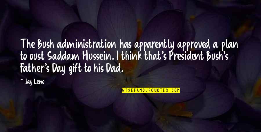 3709 Piedra Quotes By Jay Leno: The Bush administration has apparently approved a plan 3709 Piedra Quotes By Jay Leno: The Bush administration has apparently approved a plan